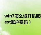 win7怎么設開機密碼和guest密碼（win7系統(tǒng)如何設置Guest賬戶密碼）