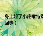 身上起了小疙瘩特別癢怎么回事（身上起小疙瘩很癢是怎么回事）