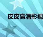 皮皮高清影視高清流暢（元芳你怎么看）
