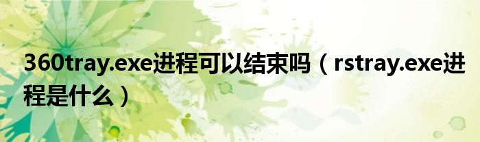 360tray.exe進(jìn)程可以結(jié)束嗎（rstray.exe進(jìn)程是什么）