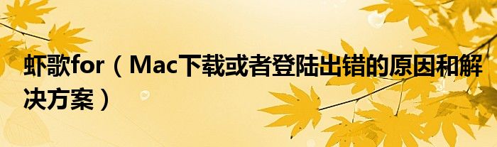 蝦歌for（Mac下載或者登陸出錯(cuò)的原因和解決方案）