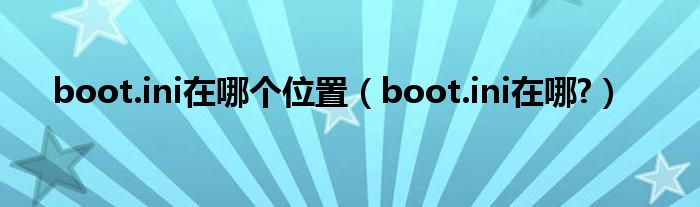 boot.ini在哪個位置（boot.ini在哪?）