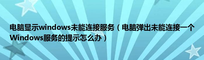 電腦顯示windows未能連接服務（電腦彈出未能連接一個Windows服務的提示怎么辦）