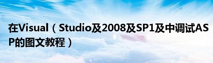 在Visual（Studio及2008及SP1及中調(diào)試ASP的圖文教程）