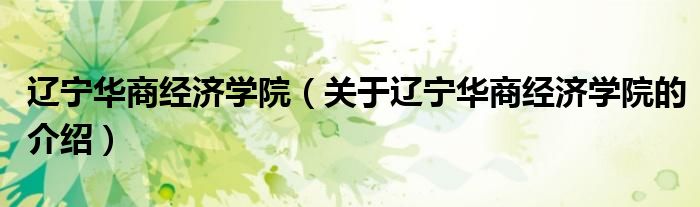 遼寧華商經(jīng)濟學院（關(guān)于遼寧華商經(jīng)濟學院的介紹）
