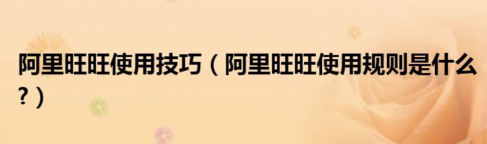 阿里旺旺使用技巧（阿里旺旺使用規(guī)則是什么?）