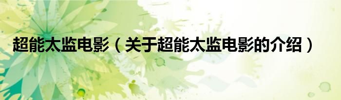 超能太監(jiān)電影（關于超能太監(jiān)電影的介紹）