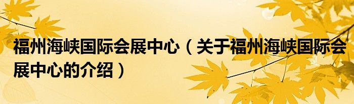 福州海峽國際會展中心（關于福州海峽國際會展中心的介紹）