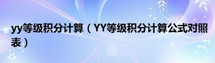 yy等級(jí)積分計(jì)算（YY等級(jí)積分計(jì)算公式對(duì)照表）