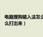 電腦搜狗輸入法怎么打表情符號（搜狗輸入法中兵長表情怎么打出來）