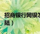 招商銀行網(wǎng)銀怎么制單（招商銀行網(wǎng)銀怎么登陸）