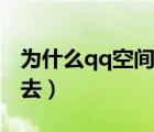 為什么qq空間進不去了（為什么qq空間進不去）
