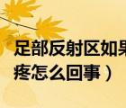 足部反射區(qū)如果特別疼說明什么（足部反射區(qū)疼怎么回事）