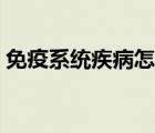 免疫系統(tǒng)疾病怎么查（免疫系統(tǒng)疾病指什么）