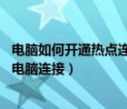 電腦如何開通熱點(diǎn)連接手機(jī)（如何開啟手機(jī)WLAN熱點(diǎn)并用電腦連接）