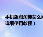 手機版淘淘搜怎么用圖片搜索啊（淘淘搜圖搜助手(淘同款)詳細(xì)使用教程）