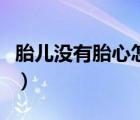 胎兒沒(méi)有胎心怎么處理（胎兒無(wú)胎心怎么處理）