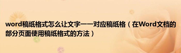 word稿紙格式怎么讓文字一一對(duì)應(yīng)稿紙格（在Word文檔的部分頁面使用稿紙格式的方法）