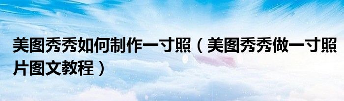 美圖秀秀如何制作一寸照（美圖秀秀做一寸照片圖文教程）