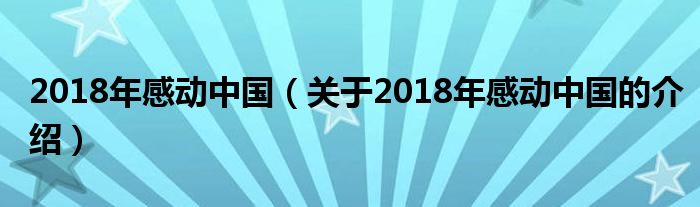 2018年感動(dòng)中國（關(guān)于2018年感動(dòng)中國的介紹）