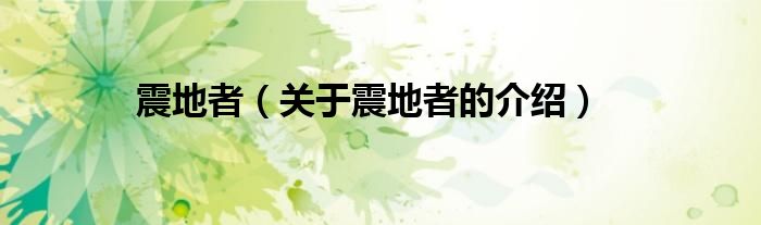 震地者（關(guān)于震地者的介紹）