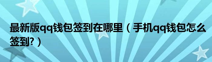最新版qq錢(qián)包簽到在哪里（手機(jī)qq錢(qián)包怎么簽到?）
