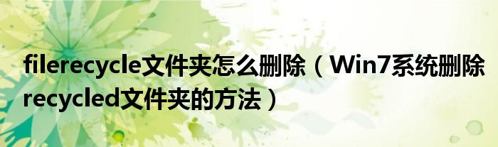 filerecycle文件夾怎么刪除（Win7系統(tǒng)刪除recycled文件夾的方法）