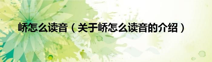 嶠怎么讀音（關(guān)于嶠怎么讀音的介紹）