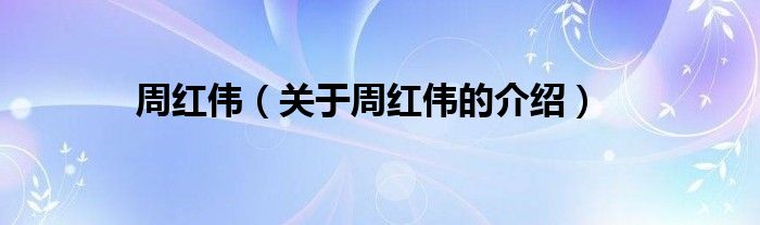 周紅偉（關(guān)于周紅偉的介紹）