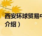 西安環(huán)球貿(mào)易中心（關(guān)于西安環(huán)球貿(mào)易中心的介紹）