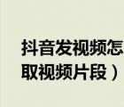抖音發(fā)視頻怎么截取片段（抖音App如何截取視頻片段）