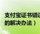 支付寶證書錯(cuò)誤怎么辦（支付寶登錄證書過期的解決辦法）