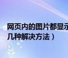 網(wǎng)頁內(nèi)的圖片都顯示不出來怎么辦（網(wǎng)頁圖片顯示不出來的幾種解決方法）