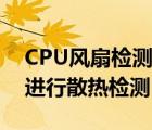 CPU風(fēng)扇檢測(cè)（如何給CPU安裝散熱風(fēng)扇并進(jìn)行散熱檢測(cè)）
