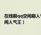 在線刷qq空間刷人氣（利用QQ空間刷人氣工具使你變成空間人氣王）