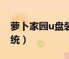 蘿卜家園u盤裝系統(tǒng)教程（蘿卜家園U盤裝系統(tǒng)）