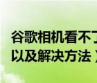 谷歌相機看不了相冊（谷歌相冊打不開的原因以及解決方法）