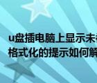 u盤插電腦上顯示未被格式化（U盤插入電腦后彈出磁盤未被格式化的提示如何解決）