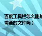 百度工具欄怎么刪除（百度工具欄垃圾清理有可能刪除掉我需要的文件嗎）