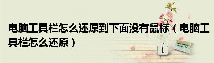 電腦工具欄怎么還原到下面沒有鼠標(biāo)（電腦工具欄怎么還原）
