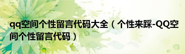 qq空間個(gè)性留言代碼大全（個(gè)性來(lái)踩-QQ空間個(gè)性留言代碼）