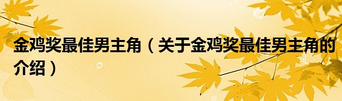 金雞獎(jiǎng)最佳男主角（關(guān)于金雞獎(jiǎng)最佳男主角的介紹）