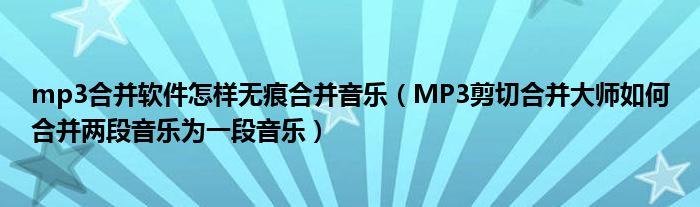 mp3合并軟件怎樣無痕合并音樂（MP3剪切合并大師如何合并兩段音樂為一段音樂）