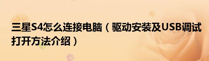 三星S4怎么連接電腦（驅(qū)動安裝及USB調(diào)試打開方法介紹）