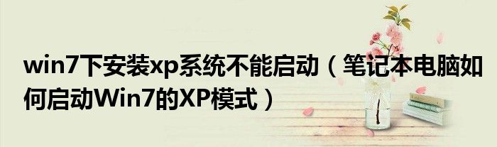 win7下安裝xp系統(tǒng)不能啟動(dòng)（筆記本電腦如何啟動(dòng)Win7的XP模式）