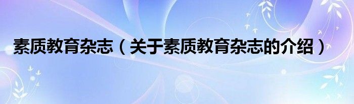 素質(zhì)教育雜志（關(guān)于素質(zhì)教育雜志的介紹）