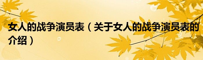 女人的戰(zhàn)爭演員表（關(guān)于女人的戰(zhàn)爭演員表的介紹）