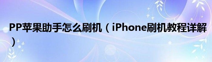 PP蘋果助手怎么刷機(jī)（iPhone刷機(jī)教程詳解）