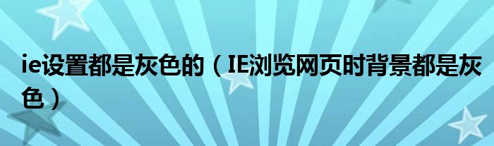 ie設置都是灰色的（IE瀏覽網(wǎng)頁時背景都是灰色）