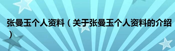 張曼玉個(gè)人資料（關(guān)于張曼玉個(gè)人資料的介紹）